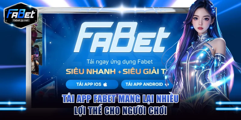 4 lợi thế khi thành viên chọn tải app FABET