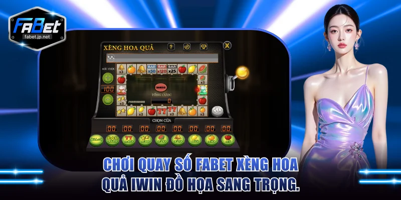 Chơi quay số FABET xèng hoa quả iWin đồ họa sang trọng.