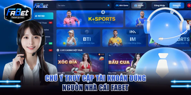 Chú ý truy cập tài khoản đúng nguồn nhà cái FABET