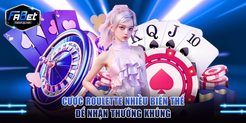 Cược Roulette nhiều biến thể để nhận thưởng khủng