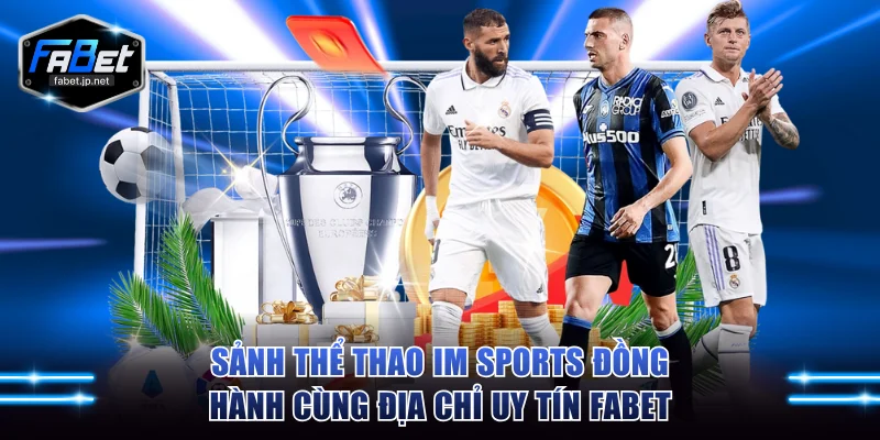 Sảnh thể thao IM Sports đồng hành cùng địa chỉ uy tín FABET